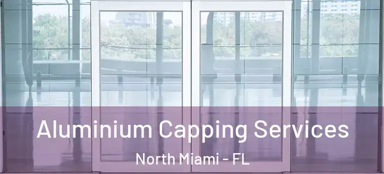  Aluminium Capping Services North Miami - FL