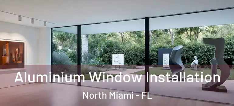  Aluminium Window Installation North Miami - FL