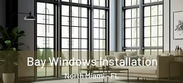 Bay Windows Installation North Miami - FL