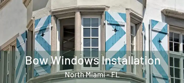  Bow Windows Installation North Miami - FL