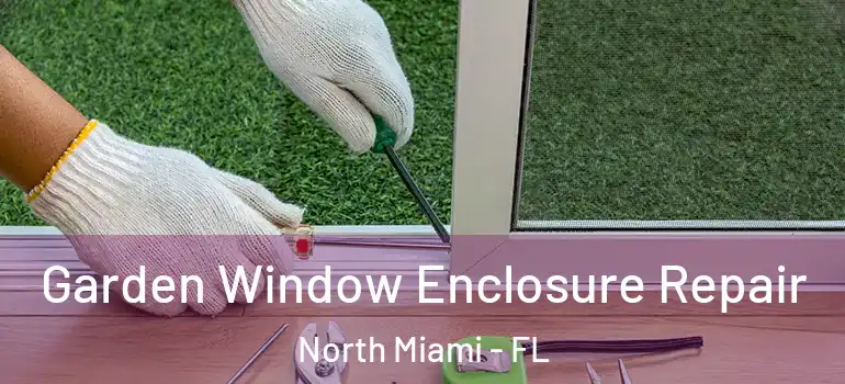  Garden Window Enclosure Repair North Miami - FL