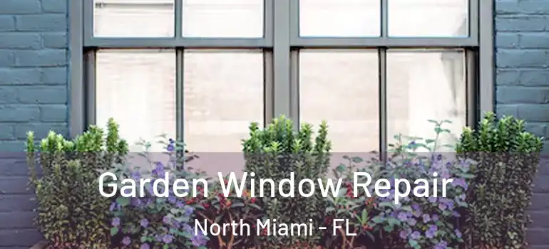  Garden Window Repair North Miami - FL