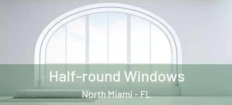 Half-round Windows North Miami - FL