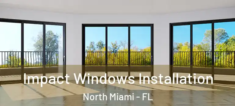  Impact Windows Installation North Miami - FL