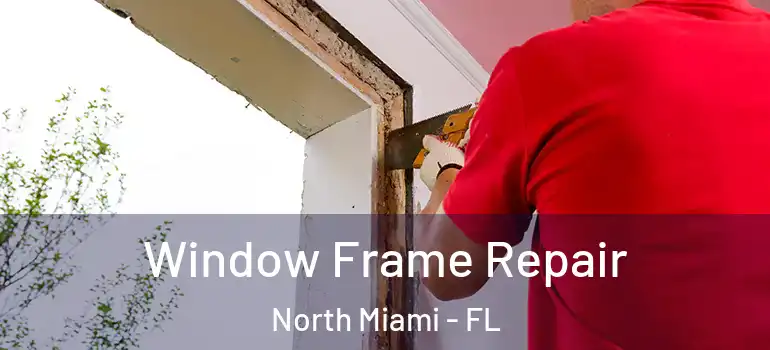  Window Frame Repair North Miami - FL